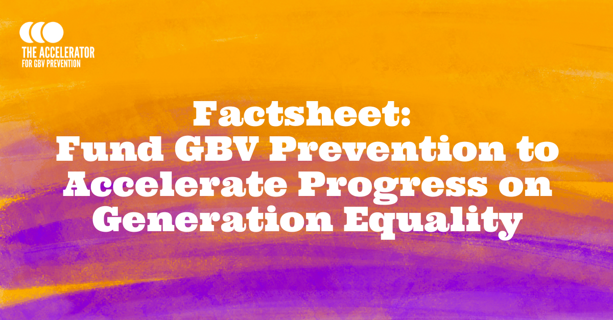 Factsheet: Fund GBV Prevention to Accelerate Progress on Generation Equality Accelerate Progress on Generation Equality